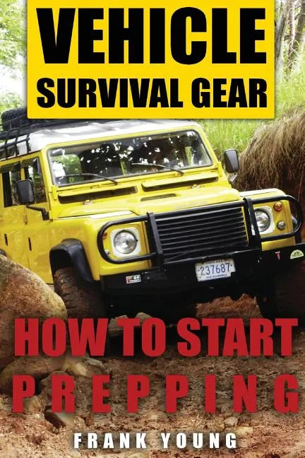 Vehicle Survival Gear: How to Start Prepping: (Prepping, Prepper's Guide) - Paperback