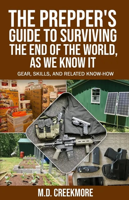 The Prepper's Guide to Surviving the End of the World, as We Know It: Gear, Skills, and Related Know-How - Paperback