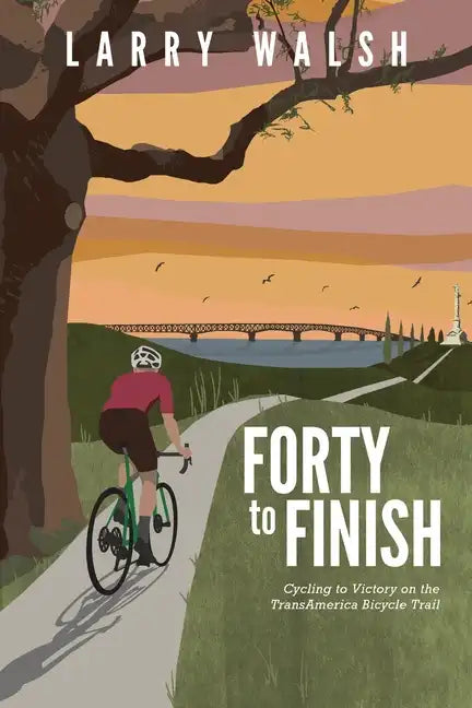 Forty to Finish: Cycling to Victory on the TransAmerica Bike Trail - Paperback
